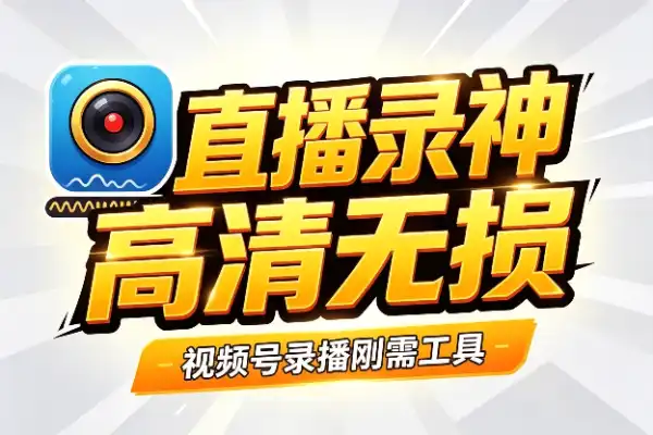 视频号直播录制神器：高清无损下载不求人