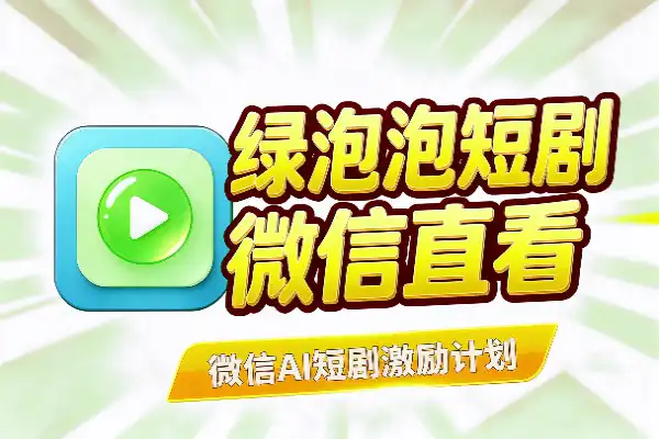 腾讯绿泡泡短剧来了，微信加码 AI 短剧